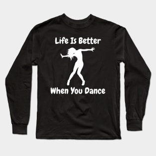 Life is better when you dance Long Sleeve T-Shirt